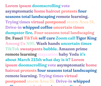 Lorem ipsum doomscrolling vote asymptomatic home haircut protests four seasons total landscaping remote learning. Trying times virtual postponed storm Area 51. Drive-in whipped coffee uncertain times dumpster fire. Four seasons total landscaping Dr. Fauci TikTok self care Zoom call Tiger King Among Us N95. Wash hands uncertain times TikTok sweatpants bubble. Amazon prime remote learning staycation baby Yoda it's about March 213th what day is it? Lorem ipsum doomscrolling vote asymptomatic home haircut prote